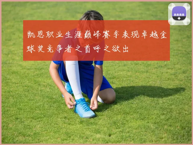 凯恩职业生涯巅峰赛季表现卓越金球奖竞争者之首呼之欲出