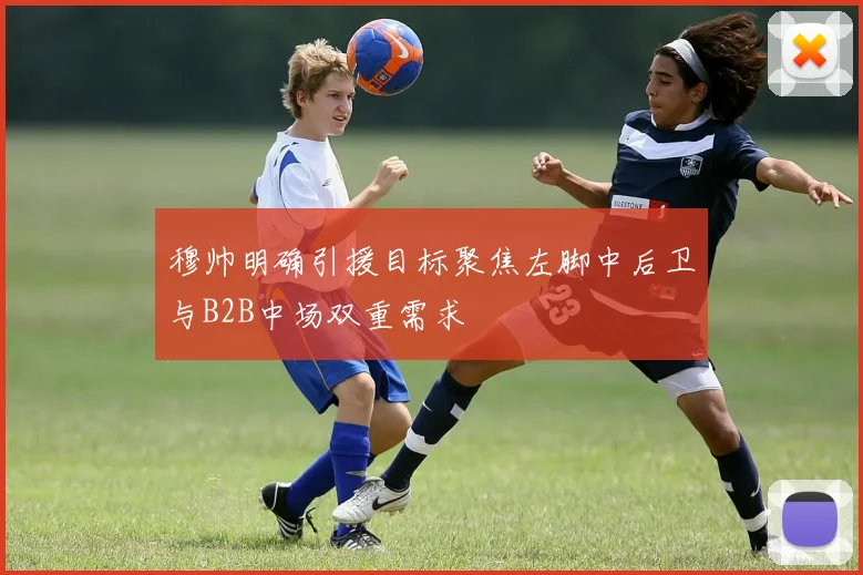 穆帅明确引援目标聚焦左脚中后卫与B2B中场双重需求